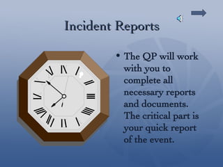 Incident Reports The QP will work with you to complete all necessary reports and documents.  The critical part is your quick report of the event. 