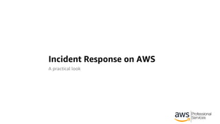 Incident Response on AWS
A practical look
 