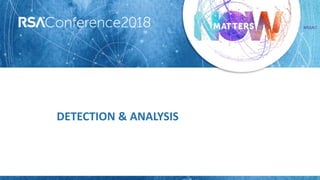 #RSAC
DETECTION & ANALYSIS
 