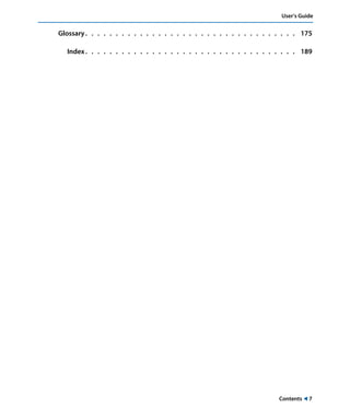 Contents ! 7
User’s Guide
Glossary. . . . . . . . . . . . . . . . . . . . . . . . . . . . . . . . . . . 175
Index. . . . . . . . . . . . . . . . . . . . . . . . . . . . . . . . . . . 189
 