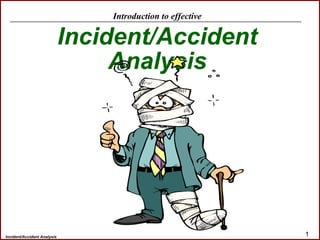 Incident/Accident Analysis 1
Introduction to effective
Incident/Accident
Analysis
 