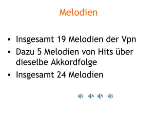 Melodien Insgesamt 19 Melodien der Vpn  Dazu 5 Melodien von Hits über dieselbe Akkordfolge Insgesamt 24 Melodien 