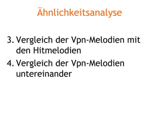 Ähnlichkeitsanalyse Vergleich der Vpn-Melodien mit den Hitmelodien Vergleich der Vpn-Melodien untereinander 