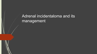 Adrenal incidentaloma and its
management
 