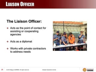 LIAISON OFFICER
The Liaison Officer:




Acts as a diplomat



28

Acts as the point of contact for
assisting or cooper...