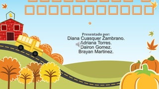 Presentado por:
Diana Cuasquer Zambrano.
      Adriana Torres.
      Dairon Gomez.
     Brayan Martinez.
 