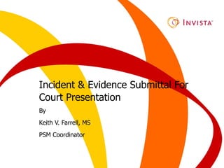 Incident & Evidence Submittal For Court Presentation By  Keith V. Farrell, MS PSM Coordinator 