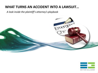 WHAT TURNS AN ACCIDENT INTO A LAWSUIT…
A look inside the plaintiff’s attorney’s playbook
 