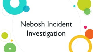 Nebosh Incident
Investigation
 