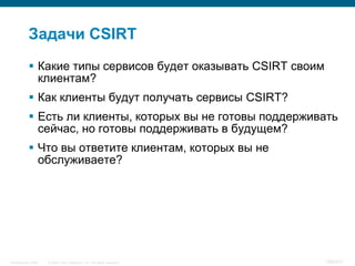 Задачи CSIRT
            Какие типы сервисов будет оказывать CSIRT своим
             клиентам?
            Как клиенты ...