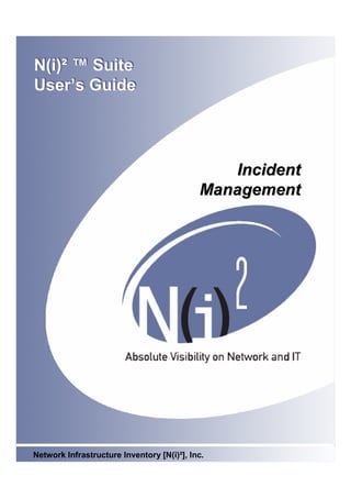 N(i)² ™ Suite
User’s Guide




                                                           Incident
                                                Incident
                                            Management




                                   1
Network Infrastructure Inventory [N(i)²], Inc.
 