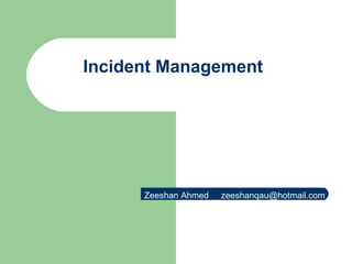 Incident Management Zeeshan Ahmed  [email_address] 
