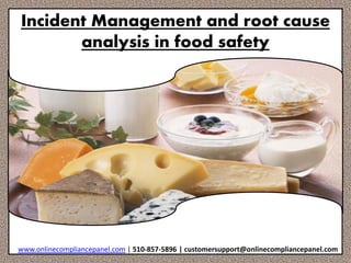 Incident Management and root cause 
analysis in food safety 
www.onlinecompliancepanel.com | 510-857-5896 | customersupport@onlinecompliancepanel.com 
 