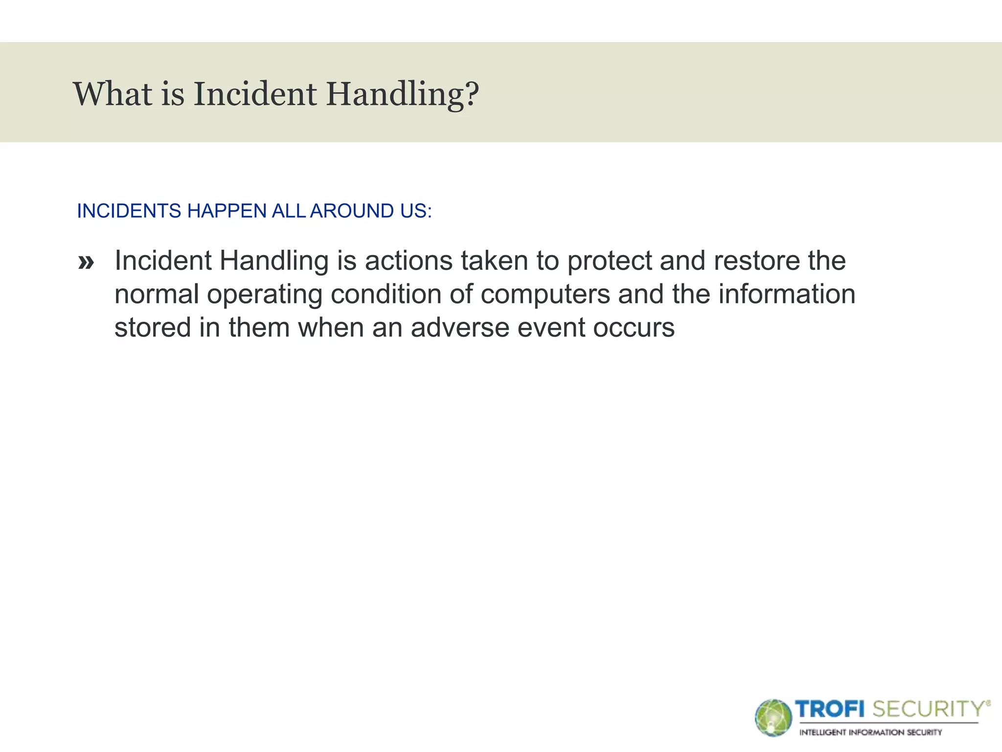 >
What is Incident Handling?
» Incident Handling is actions taken to protect and restore the
normal operating condition of computers and the information
stored in them when an adverse event occurs
INCIDENTS HAPPEN ALL AROUND US:
4
 