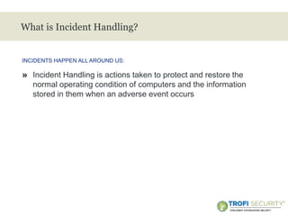 >
What is Incident Handling?
» Incident Handling is actions taken to protect and restore the
normal operating condition of computers and the information
stored in them when an adverse event occurs
INCIDENTS HAPPEN ALL AROUND US:
4
 