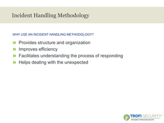 >
Incident Handling Methodology
» Provides structure and organization
» Improves efficiency
» Facilitates understanding the process of responding
» Helps dealing with the unexpected
WHY USE AN INCIDENT HANDLING METHODOLOGY?
9
 