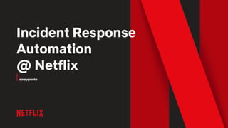 Incident Response
Automation
@ Netflix
copypaste
 