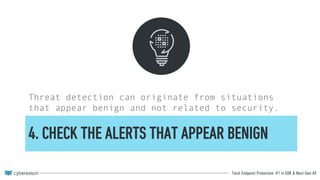 Total Endpoint Protection: #1 in EDR & Next-Gen AV
4. CHECK THE ALERTS THAT APPEAR BENIGN
Threat detection can originate from situations
that appear benign and not related to security.
 