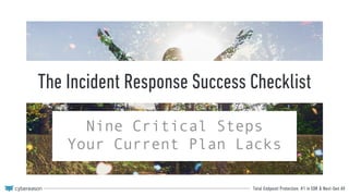 Total Endpoint Protection: #1 in EDR & Next-Gen AV
The Incident Response Success Checklist
Nine Critical Steps
Your Current Plan Lacks
 
