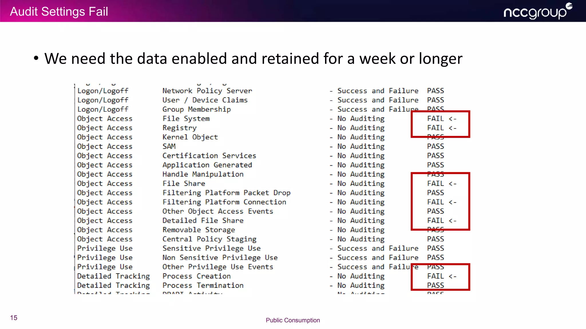Audit Settings Fail
15 Public Consumption
• We need the data enabled and retained for a week or longer
 
