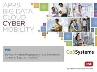 Poll
Do your Incident Responders have immediate
access to logs and devices?
 
