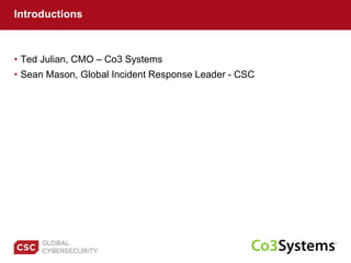 • Ted Julian, CMO – Co3 Systems
• Sean Mason, Global Incident Response Leader - CSC
Introductions
 