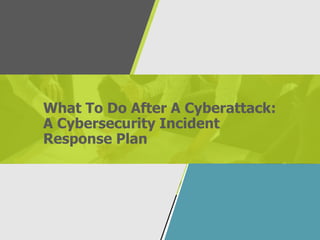 What To Do After A Cyberattack:
A Cybersecurity Incident
Response Plan
 