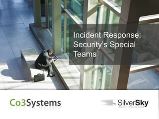 Incident Response:
Security’s Special
Teams
 