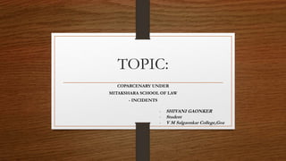 TOPIC:
COPARCENARY UNDER
MITAKSHARA SCHOOL OF LAW
- INCIDENTS
- SHIVANI GAONKER
- Student
- V M Salgaonkar College,Goa
 