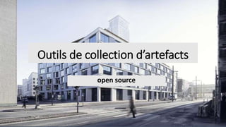Outils de collection d’artefacts
open source
 