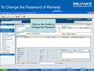 To Change the Password of Remedy 
Click on My Profile to 
Change the Password 
 