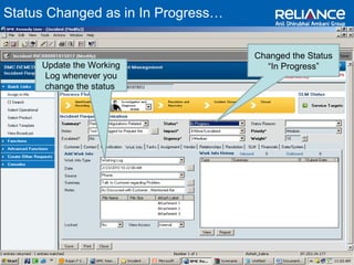 Status Changed as in In Progress… 
User Service Type on the basis of Summary 
Changed the Status 
Update the Working “In Progress” 
Log whenever you 
change the status 
 