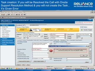 Task creation: If you will be Resolved the Call with Onsite 
Support Resolution Method & you will not create the Task , 
It’s Given Error 
 