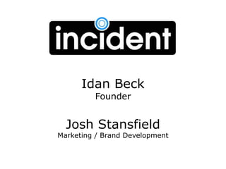 Idan Beck
         Founder


  Josh Stansfield
Marketing / Brand Development
 