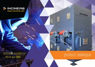 product catalogue
technical excellence
...it’s in our DNA
www.inciner8.com
 