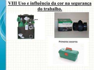 VIII Uso e influência da cor na segurança
do trabalho.
 