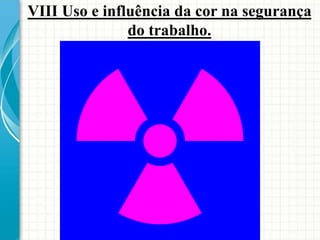 VIII Uso e influência da cor na segurança
do trabalho.
 