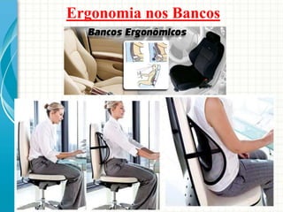 Ergonomia nos Bancos
 