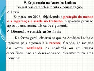 9. Ergonomia na América Latina:
iniciativas,estabelecimento e consolitação.
 Peru
Somente em 2008, objetivando a proteção...