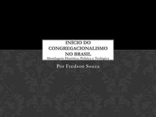 INÍCIO DO
CONGREGACIONALISMO
NO BRASIL

Abordagem Histórica, Política e Teológica

 