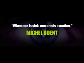 “When one is sick, one needs a mother."

         MICHEL ODENT
 