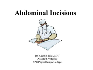 Abdominal Incisions
Dr. Kaushik Patel, MPT
Assistant Professor
SPB Physiotherapy College
 