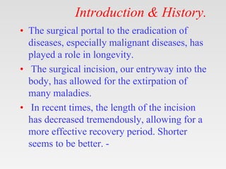 Introduction & History.
• The surgical portal to the eradication of
diseases, especially malignant diseases, has
played a ...
