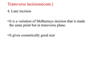 Transverse incisions(cont.)
4. Lanz incision
•It is a variation of McBurneys incision that is made
the same point but in transverse plane.
•It gives cosmetically good scar
 