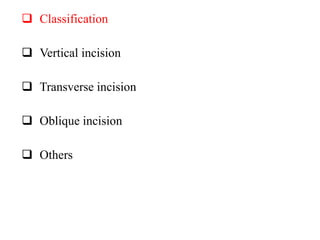  Classification
 Vertical incision
 Transverse incision
 Oblique incision
 Others
 