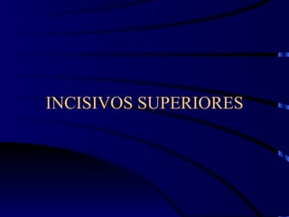 INCISIVOS SUPERIORES 