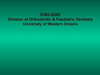 D362-Q362
Division of Orthodontic & Paediatric Dentistry
University of Western Ontario
 