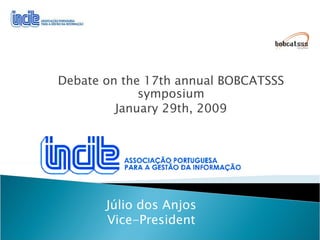 Debate on the 17th annual BOBCATSSS symposium January 29th, 2009 Júlio dos Anjos Vice-President 