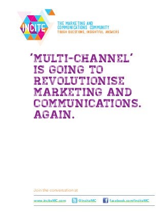Join the conversation at
facebook.com/InciteMC@InciteMCwww.inciteMC.com
IncIte
’Multi-channel’
is going to
revolutionise
marketing and
communications.
Again.
The Marketing AND
Communications Community
Tough questions, insightful answers
 