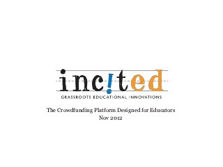 The Crowdfunding Platform Designed for Educators
                   Nov 2012
 